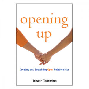 Opening Up: A Guide to Creating and Sustaining Open Relationships