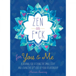 Zen as F*ck for You & Me: A Journal for Ditching the Small Stuff and Loving the Sh*t Out of Your Relationship
