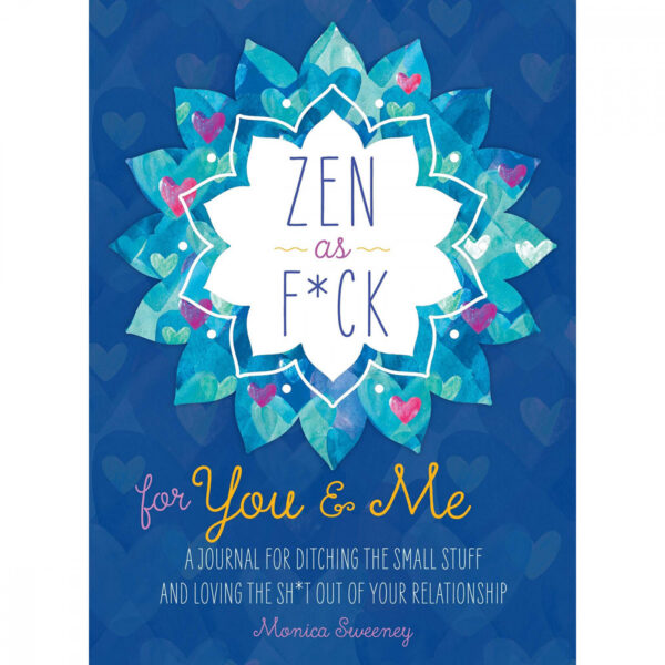 Zen as F*ck for You & Me: A Journal for Ditching the Small Stuff and Loving the Sh*t Out of Your Relationship